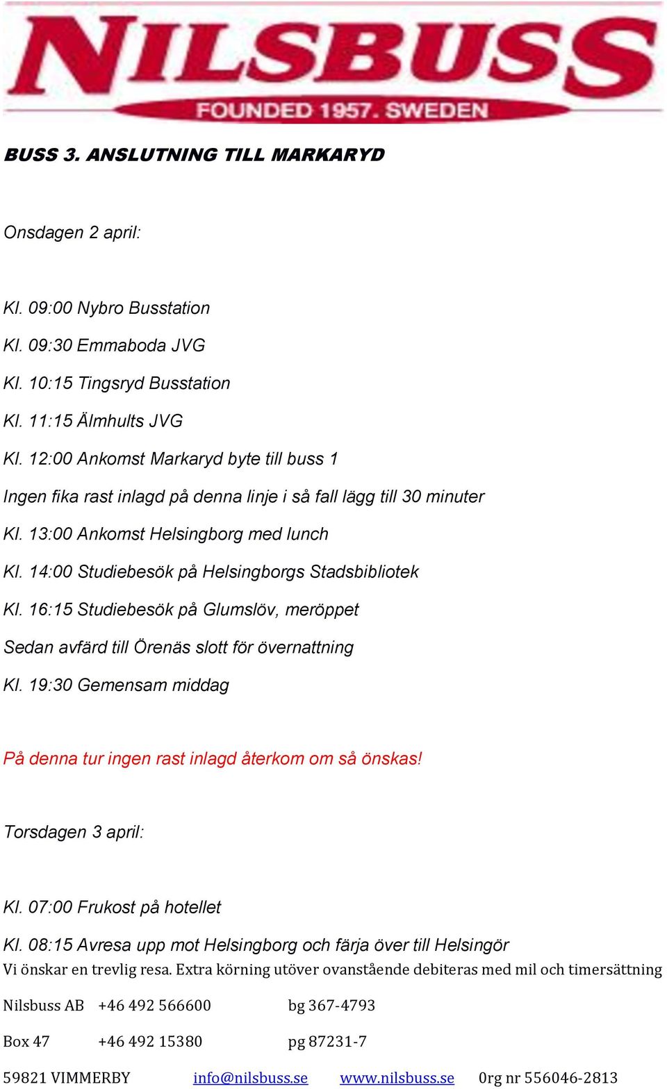 14:00 Studiebesök på Helsingborgs Stadsbibliotek Kl. 16:15 Studiebesök på Glumslöv, meröppet Sedan avfärd till Örenäs slott för övernattning Kl.