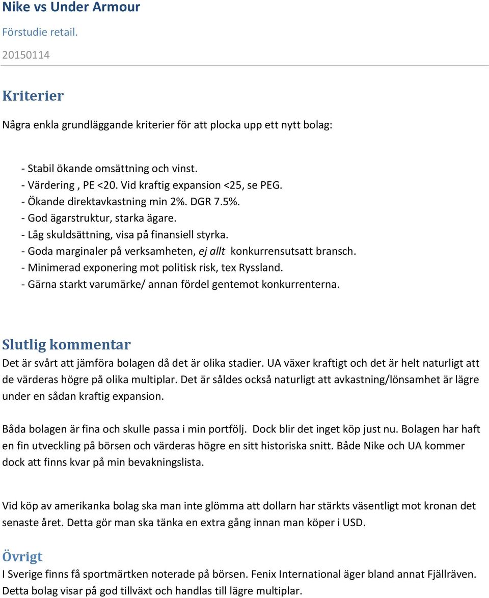 - Minimerad exponering mot politisk risk, tex Ryssland. - Gärna starkt varumärke/ annan fördel gentemot konkurrenterna. Slutlig kommentar Det är svårt att jämföra bolagen då det är olika stadier.