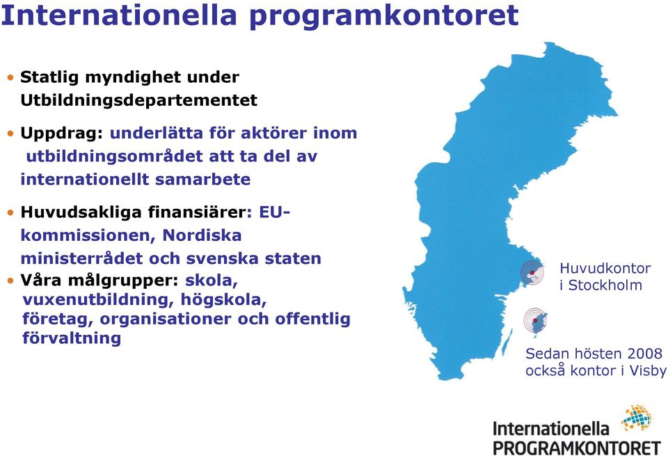 EUkommissionen, Nordiska ministerrådet och svenska staten Våra målgrupper: skola, vuxenutbildning,