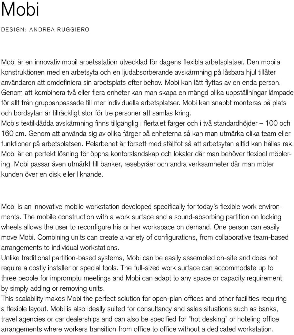 Genom att kombinera två eller flera enheter kan man skapa en mängd olika uppställningar lämpade för allt från gruppanpassade till mer individuella arbetsplatser.