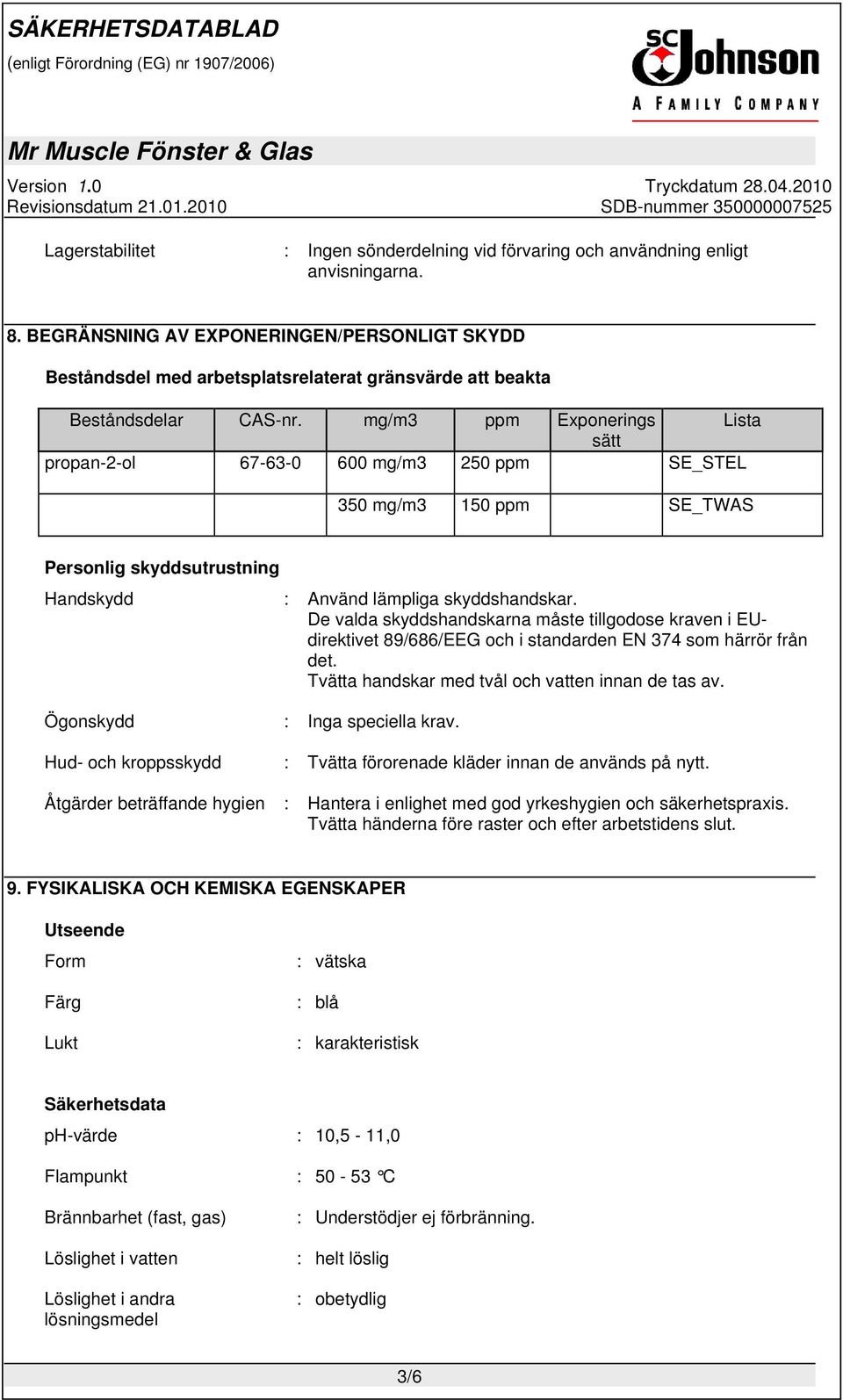 mg/m3 ppm Exponerings Lista sätt propan-2-ol 67-63-0 600 mg/m3 250 ppm SE_STEL 350 mg/m3 150 ppm SE_TWAS Personlig skyddsutrustning Handskydd : Använd lämpliga skyddshandskar.