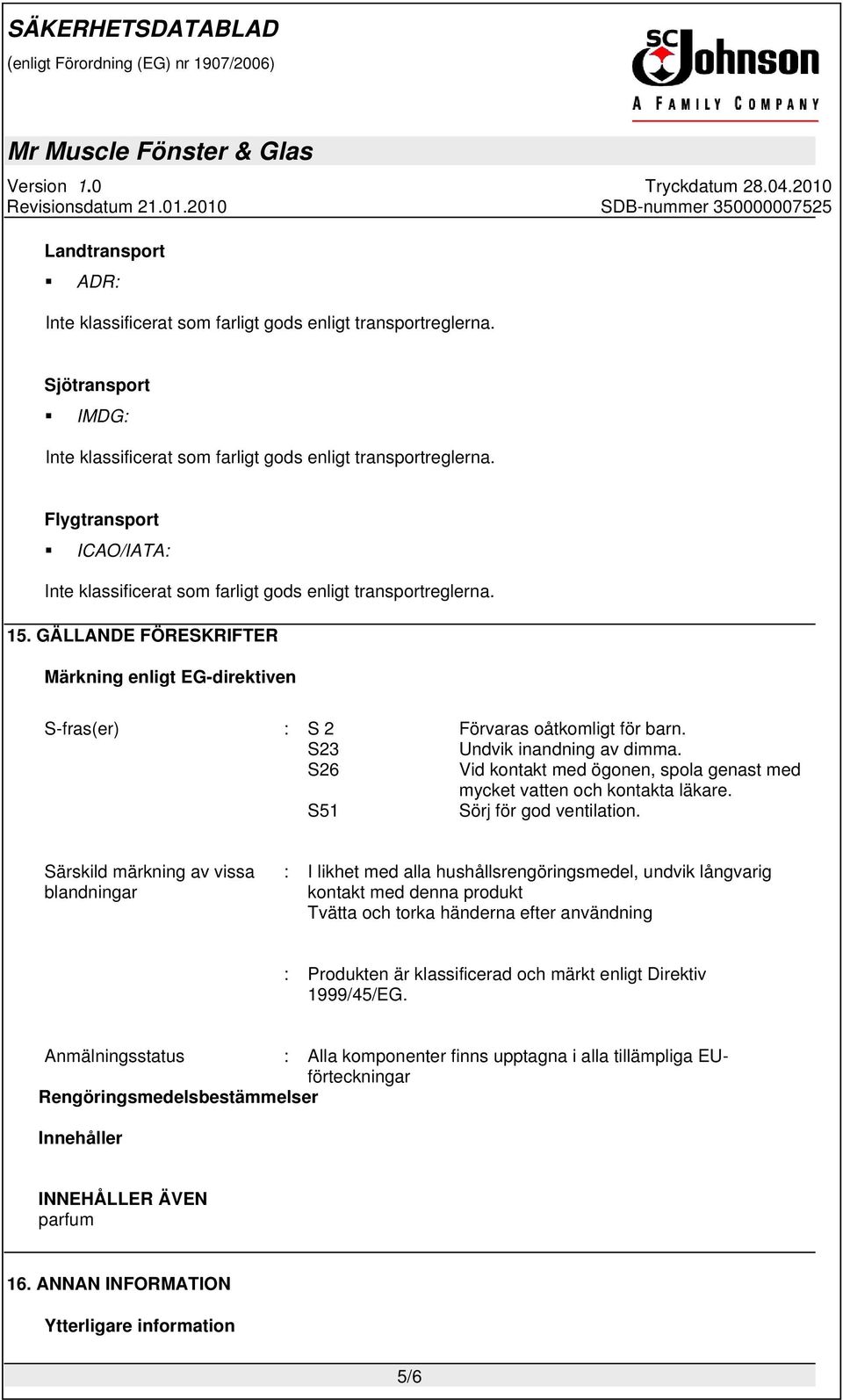 S23 Undvik inandning av dimma. S26 Vid kontakt med ögonen, spola genast med mycket vatten och kontakta läkare. S51 Sörj för god ventilation.