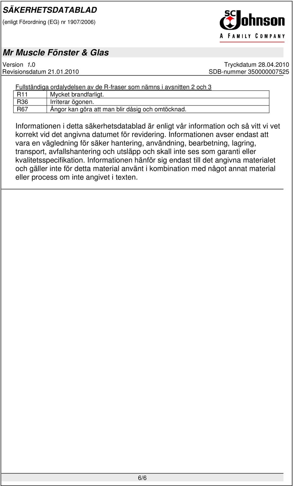 Informationen avser endast att vara en vägledning för säker hantering, användning, bearbetning, lagring, transport, avfallshantering och utsläpp och skall inte ses som