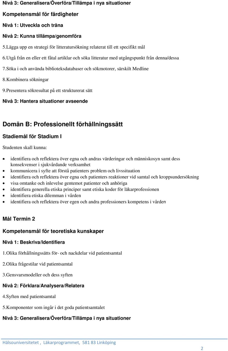 Söka i och använda biblioteksdatabaser och sökmotorer, särskilt Medline 8.Kombinera sökningar 9.