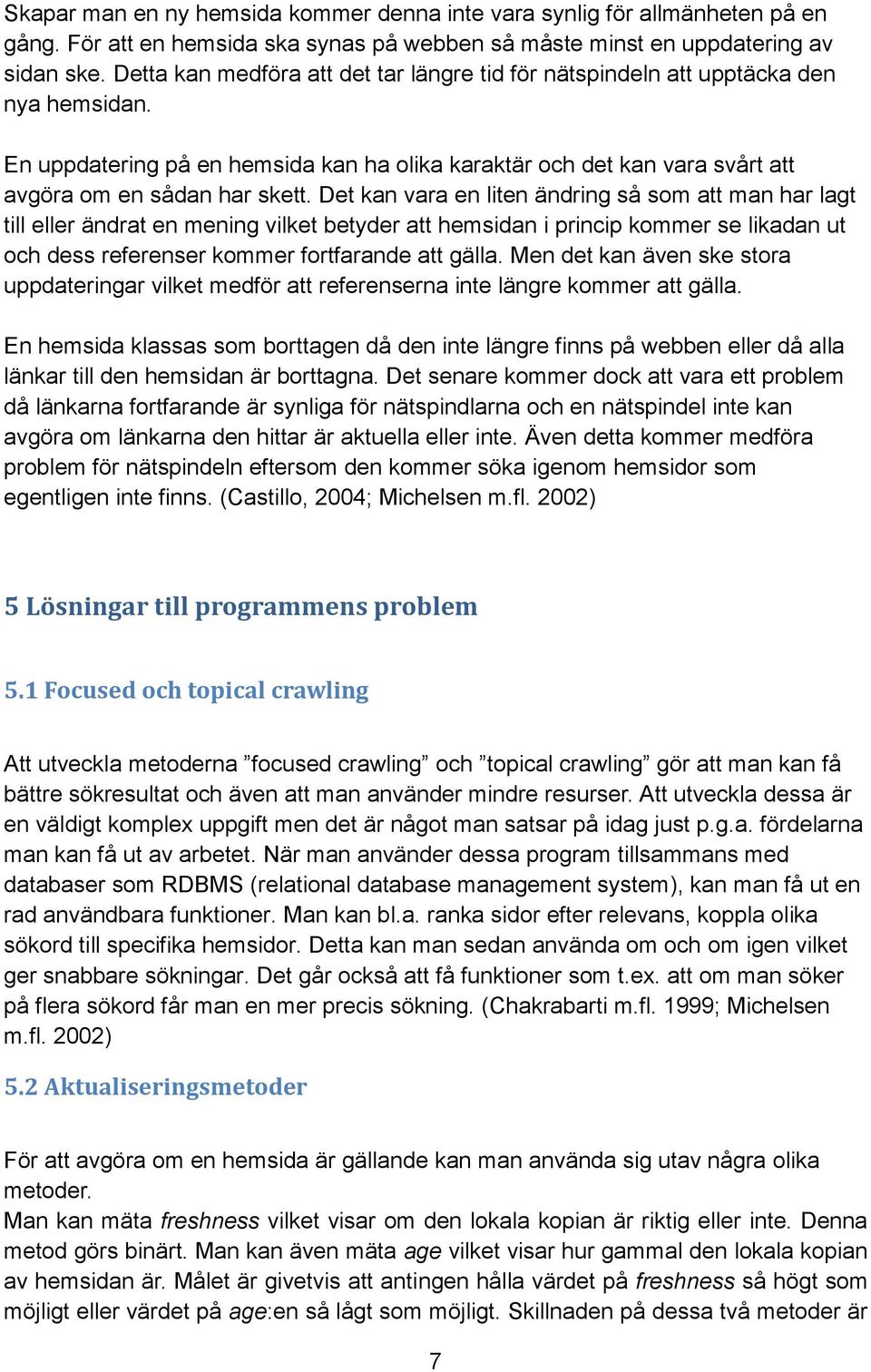 Det kan vara en liten ändring så som att man har lagt till eller ändrat en mening vilket betyder att hemsidan i princip kommer se likadan ut och dess referenser kommer fortfarande att gälla.