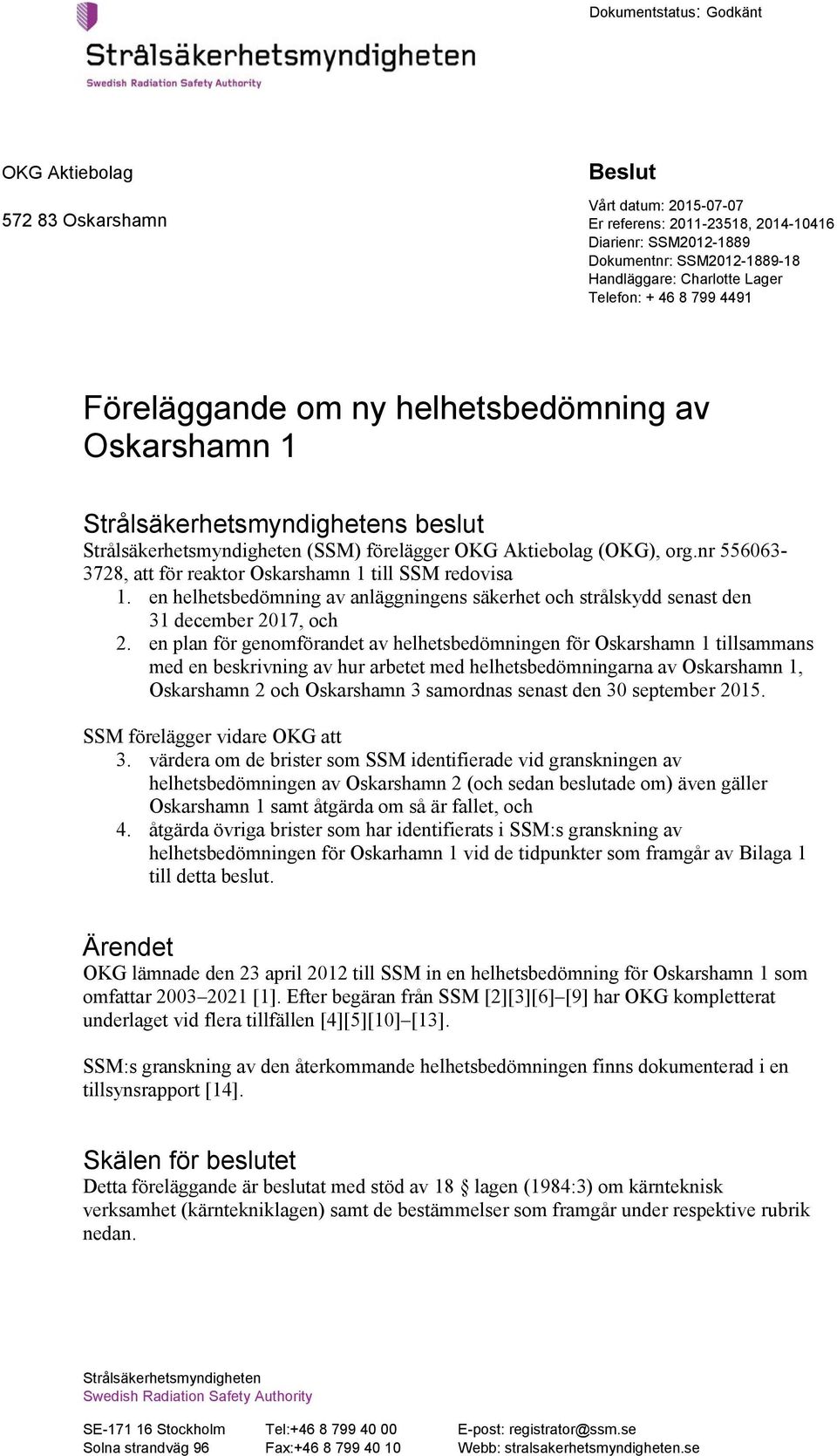 nr 556063-3728, att för reaktor Oskarshamn 1 till SSM redovisa 1. en helhetsbedömning av anläggningens säkerhet och strålskydd senast den 31 december 2017, och 2.