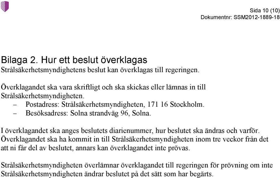 Besöksadress: Solna strandväg 96, Solna. I överklagandet ska anges beslutets diarienummer, hur beslutet ska ändras och varför.