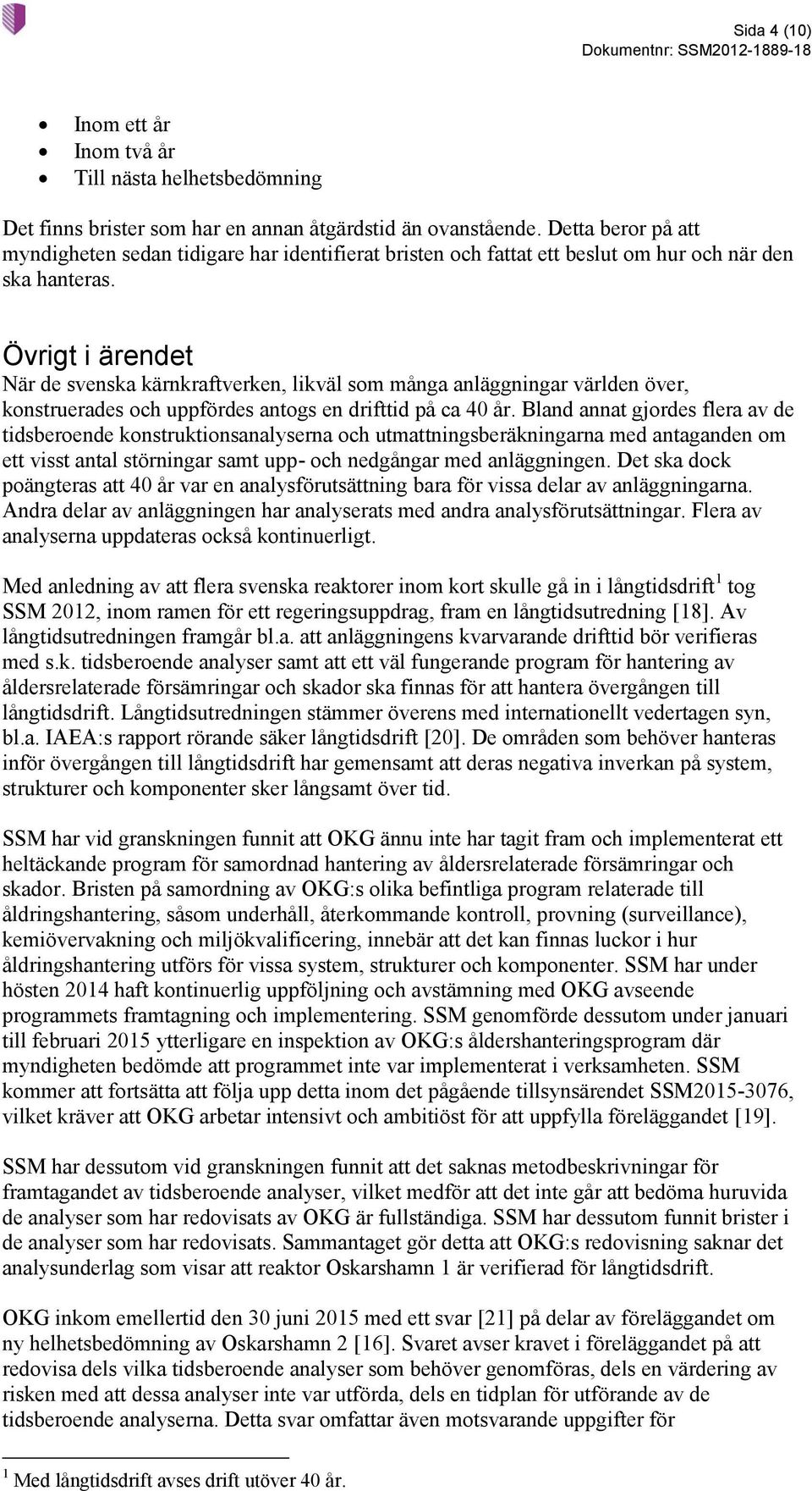 Övrigt i ärendet När de svenska kärnkraftverken, likväl som många anläggningar världen över, konstruerades och uppfördes antogs en drifttid på ca 40 år.