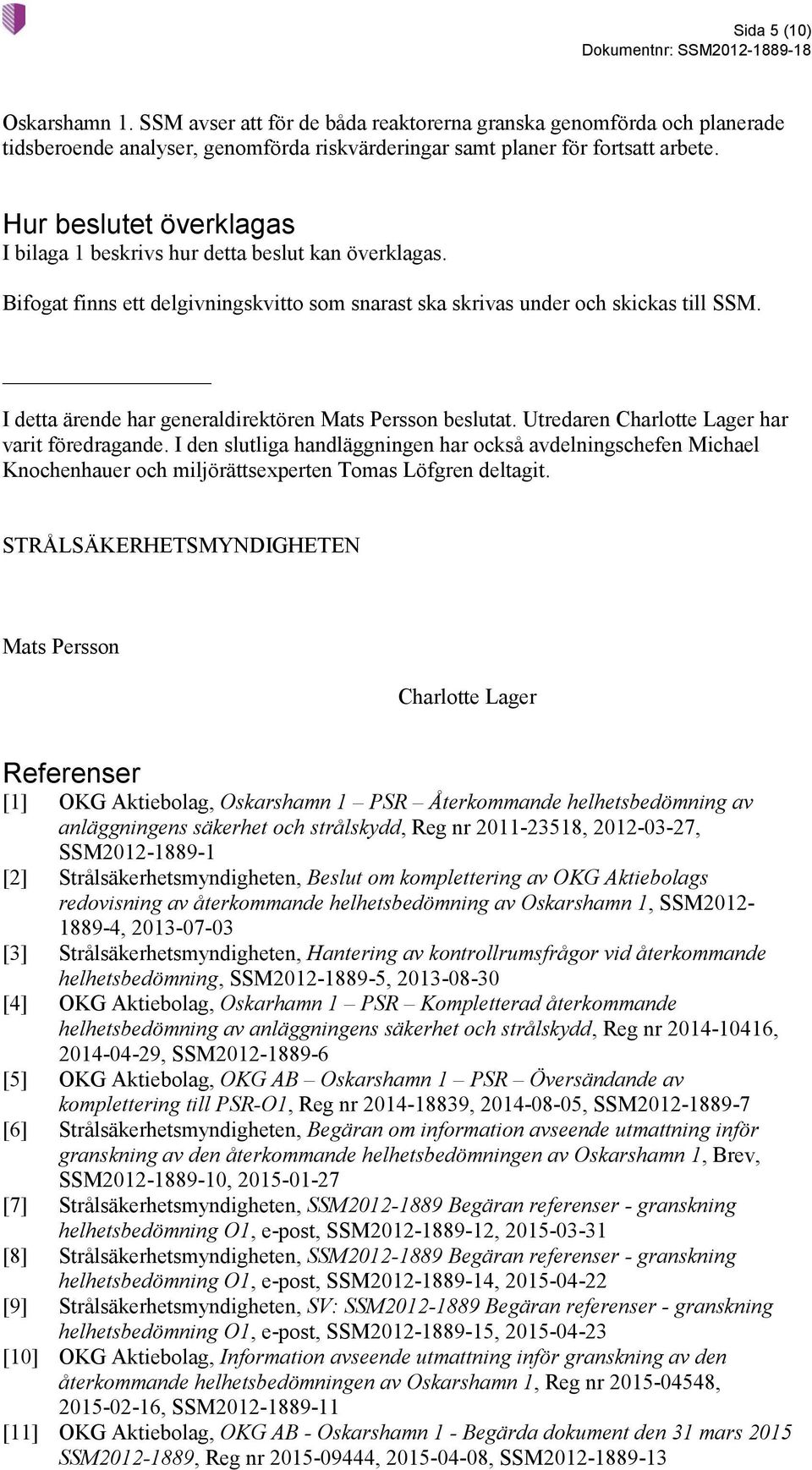 I detta ärende har generaldirektören Mats Persson beslutat. Utredaren Charlotte Lager har varit föredragande.