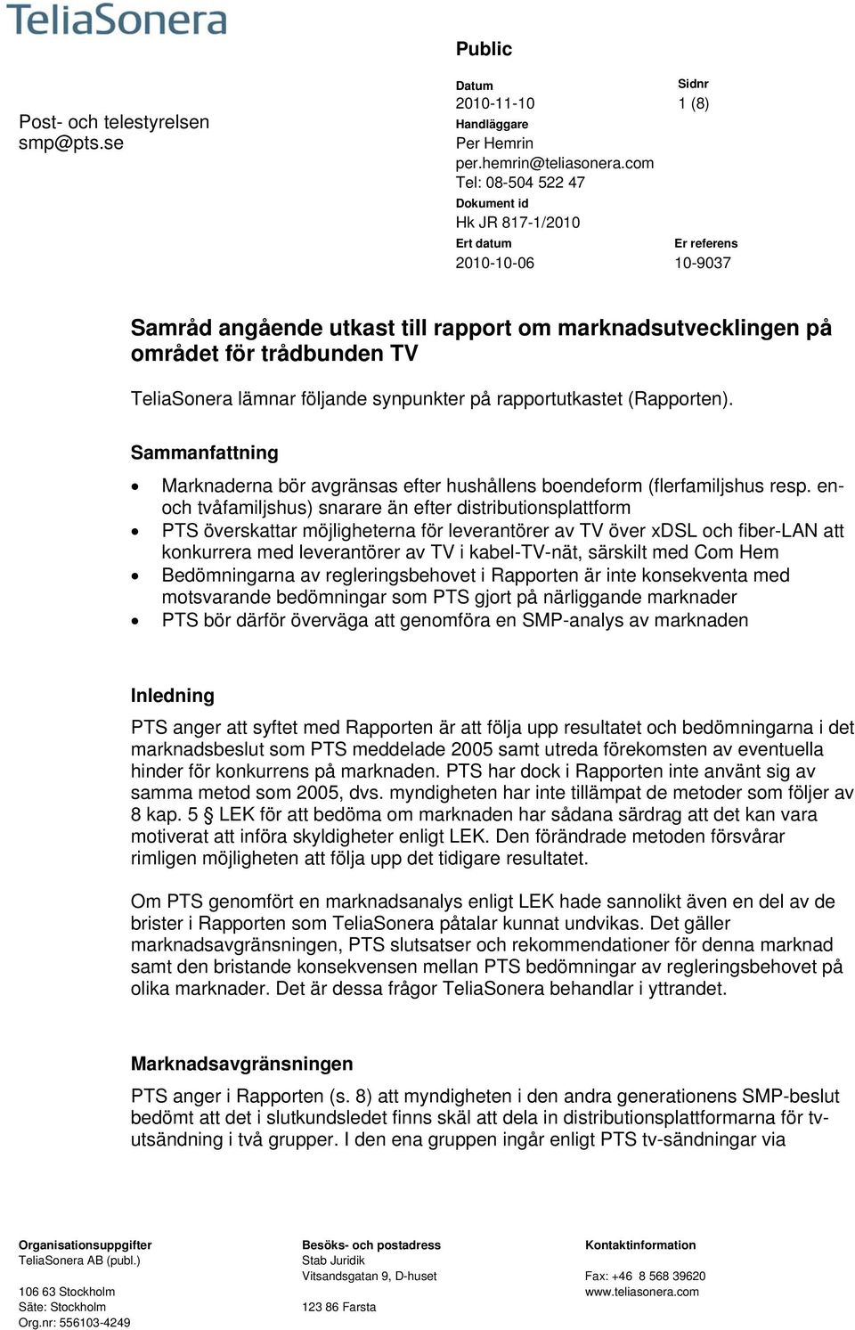 följande synpunkter på rapportutkastet (Rapporten). Sammanfattning Marknaderna bör avgränsas efter hushållens boendeform (flerfamiljshus resp.