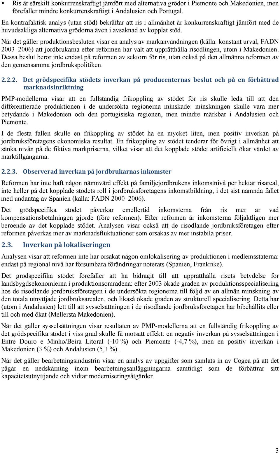 När det gäller produktionsbesluten visar en analys av markanvändningen (källa: konstant urval, FADN 2003 2006) att jordbrukarna efter reformen har valt att upprätthålla risodlingen, utom i Makedonien.