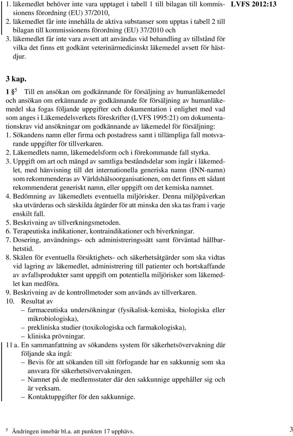 läkemedlet får inte vara avsett att användas vid behandling av tillstånd för vilka det finns ett godkänt veterinärmedicinskt läkemedel avsett för hästdjur. LVFS 2012:13 3 kap.