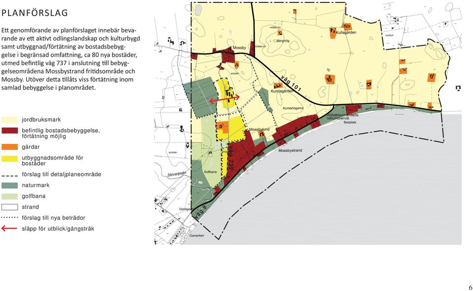 och Mossby. Utöver detta tillåts viss förtätning inom samlad bebyggelse i planområdet.