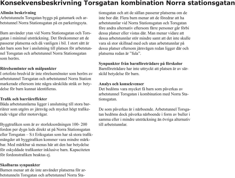 I stort sätt är det barn som bor i anslutning till platsen för arbetstunnel Torsgatan och arbetstunnel Norra Stationsgatan som berörs.