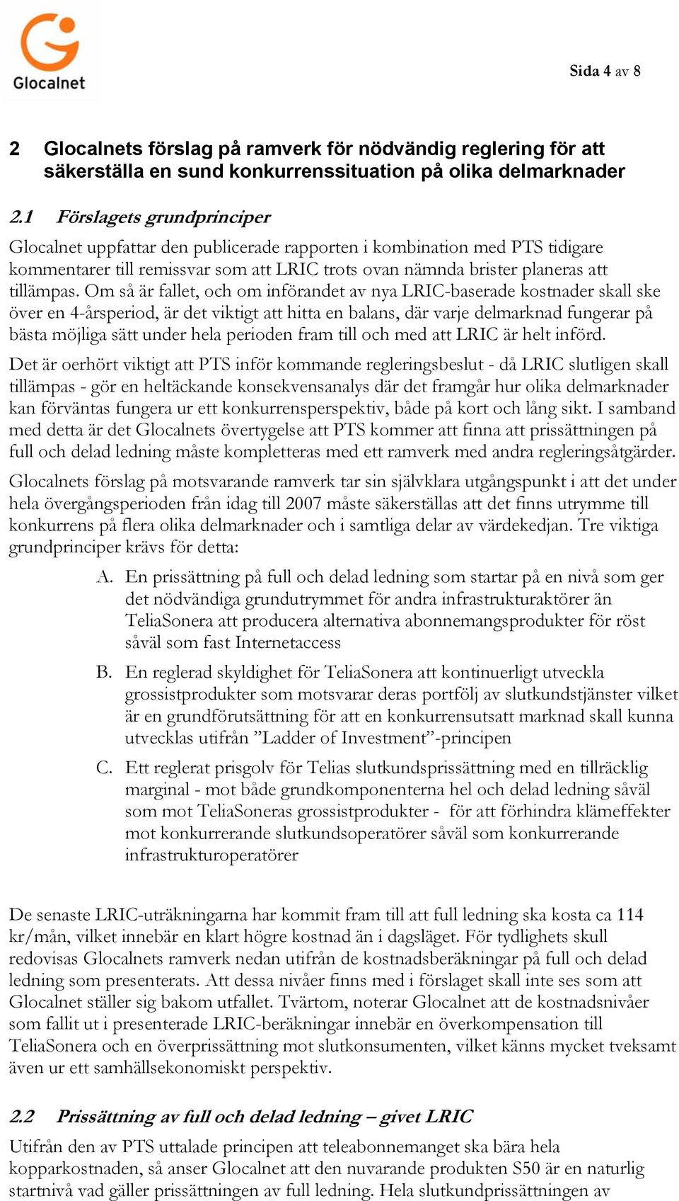 Om så är fallet, och om införandet av nya LRIC-baserade kostnader skall ske över en 4-årsperiod, är det viktigt att hitta en balans, där varje delmarknad fungerar på bästa möjliga sätt under hela