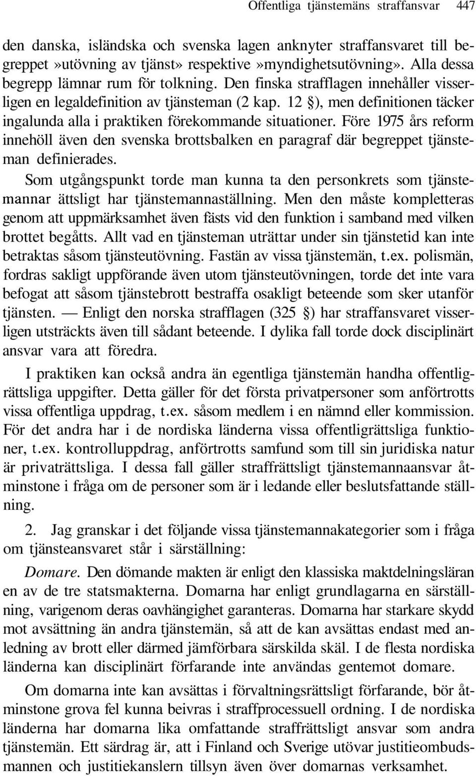 12 ), men definitionen täcker ingalunda alla i praktiken förekommande situationer. Före 1975 års reform innehöll även den svenska brottsbalken en paragraf där begreppet tjänsteman definierades.