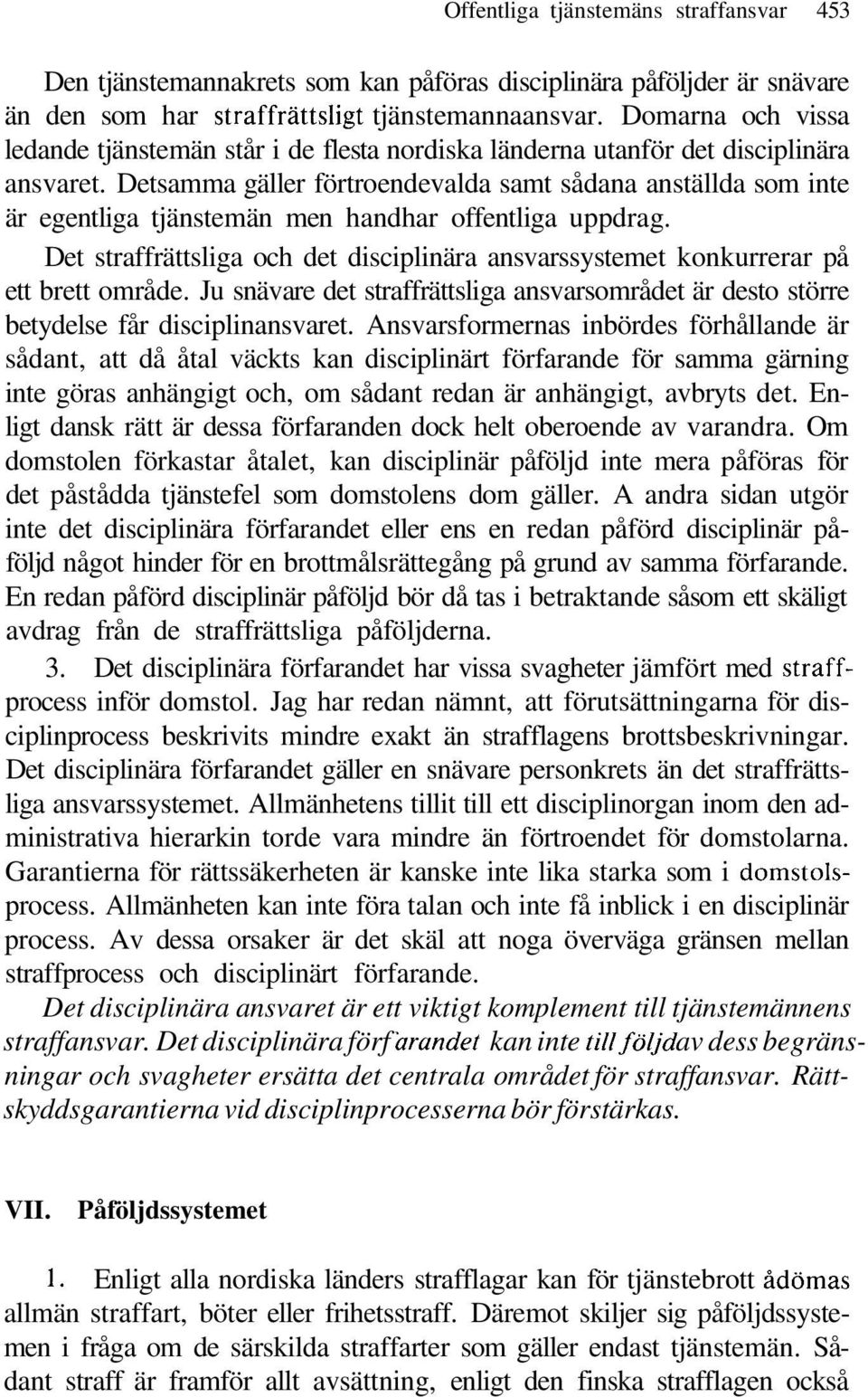 Detsamma gäller förtroendevalda samt sådana anställda som inte är egentliga tjänstemän men handhar offentliga uppdrag.