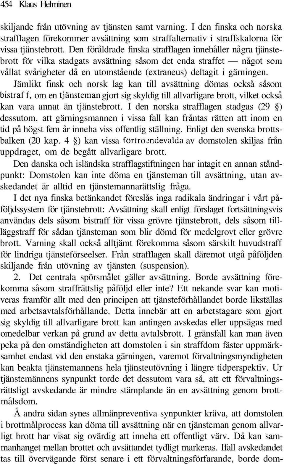 Jämlikt finsk och norsk lag kan till avsättning dömas också såsom bistraf f, om en tjänsteman gjort sig skyldig till allvarligare brott, vilket också kan vara annat än tjänstebrott.