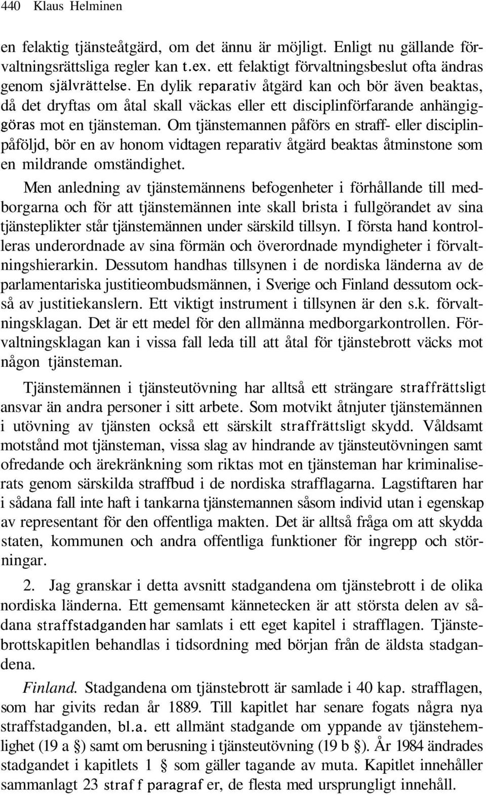 Om tjänstemannen påförs en straff- eller disciplinpåföljd, bör en av honom vidtagen reparativ åtgärd beaktas åtminstone som en mildrande omständighet.