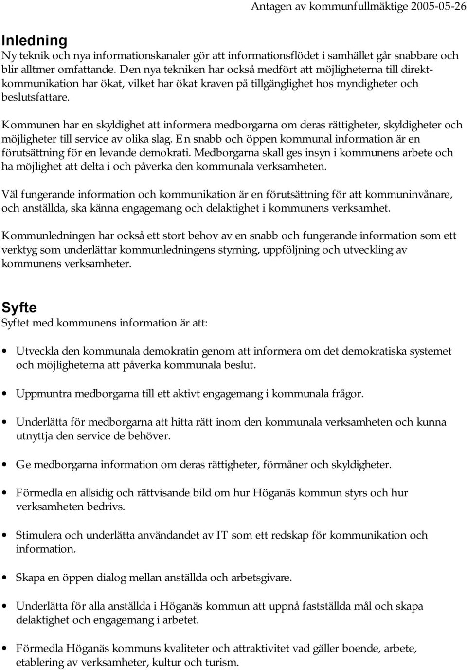 Kommunen har en skyldighet att informera medborgarna om deras rättigheter, skyldigheter och möjligheter till service av olika slag.