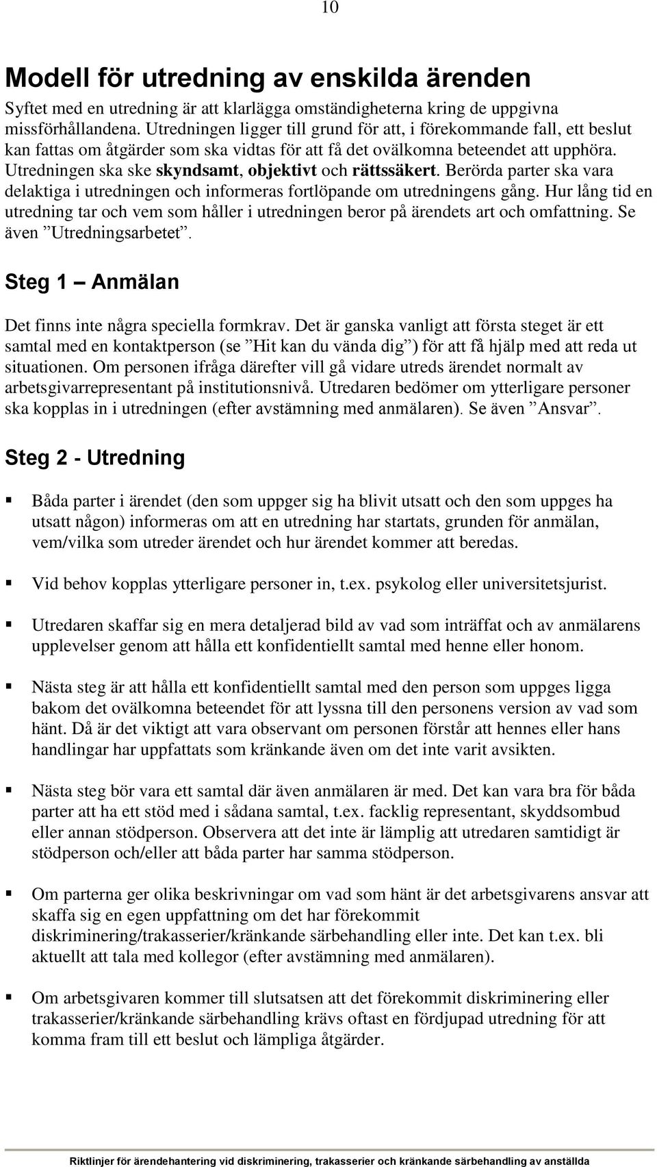 Utredningen ska ske skyndsamt, objektivt och rättssäkert. Berörda parter ska vara delaktiga i utredningen och informeras fortlöpande om utredningens gång.