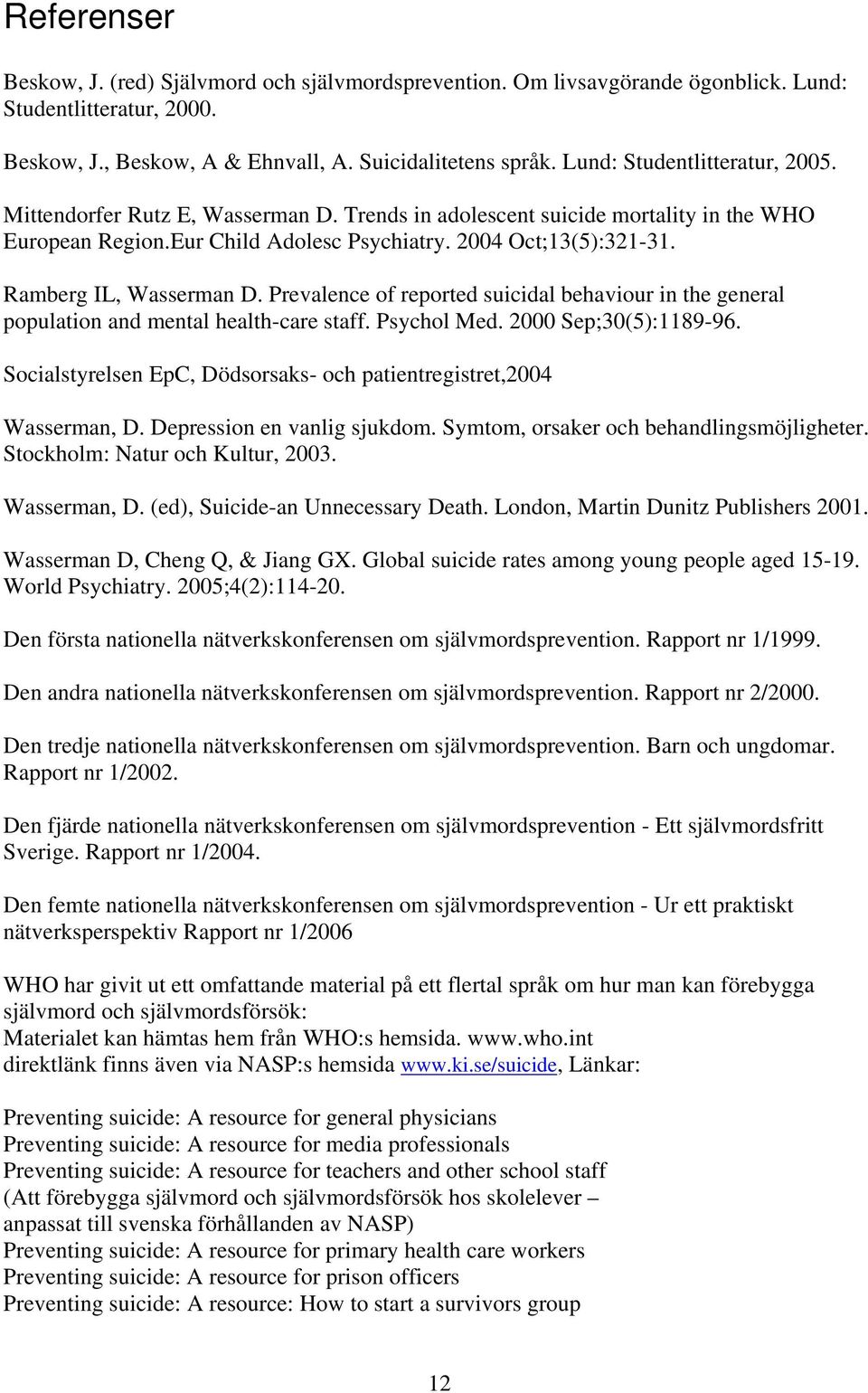Ramberg IL, Wasserman D. Prevalence of reported suicidal behaviour in the general population and mental health-care staff. Psychol Med. 2000 Sep;30(5):1189-96.