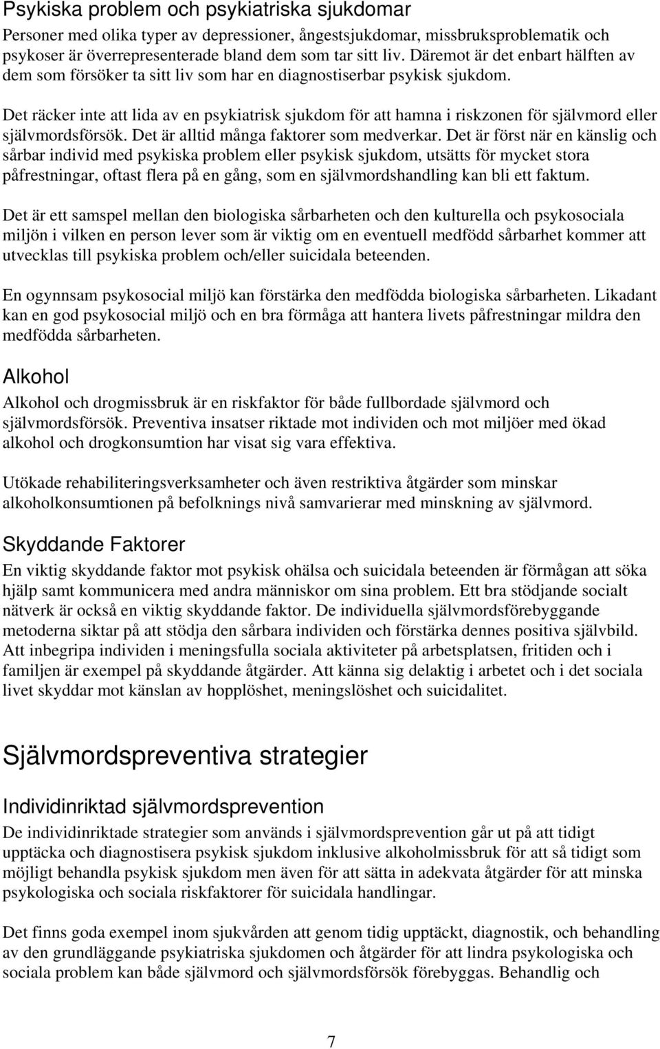 Det räcker inte att lida av en psykiatrisk sjukdom för att hamna i riskzonen för självmord eller självmordsförsök. Det är alltid många faktorer som medverkar.