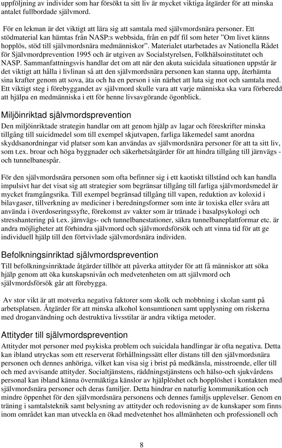 Ett stödmaterial kan hämtas från NASP:s webbsida, från en pdf fil som heter Om livet känns hopplös, stöd till självmordsnära medmänniskor.