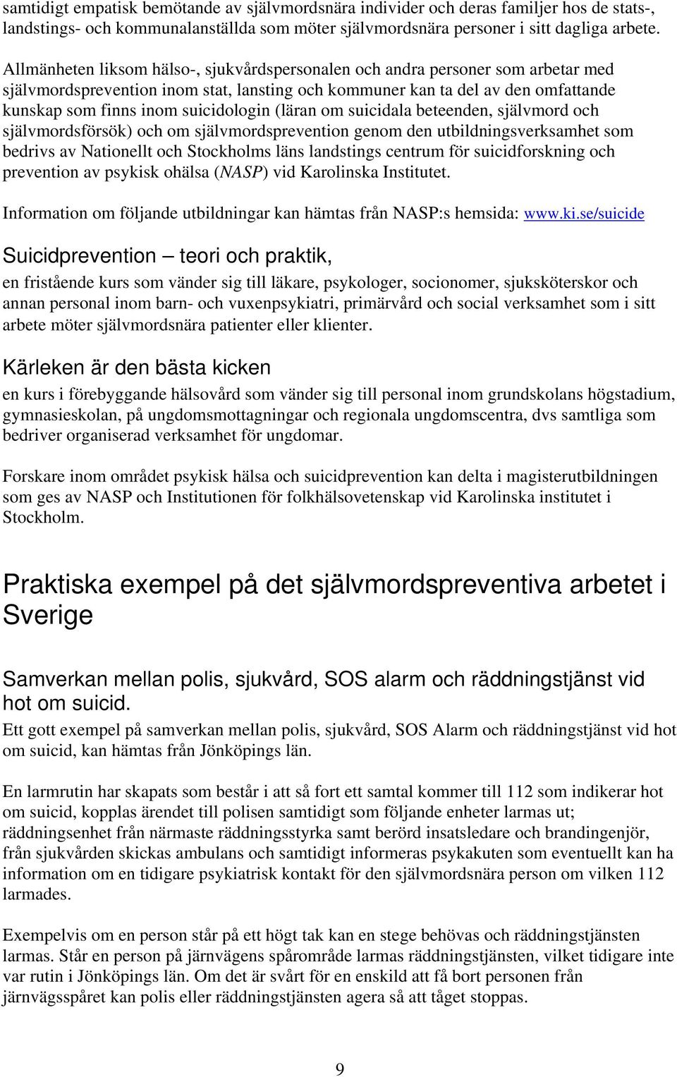 suicidologin (läran om suicidala beteenden, självmord och självmordsförsök) och om självmordsprevention genom den utbildningsverksamhet som bedrivs av Nationellt och Stockholms läns landstings