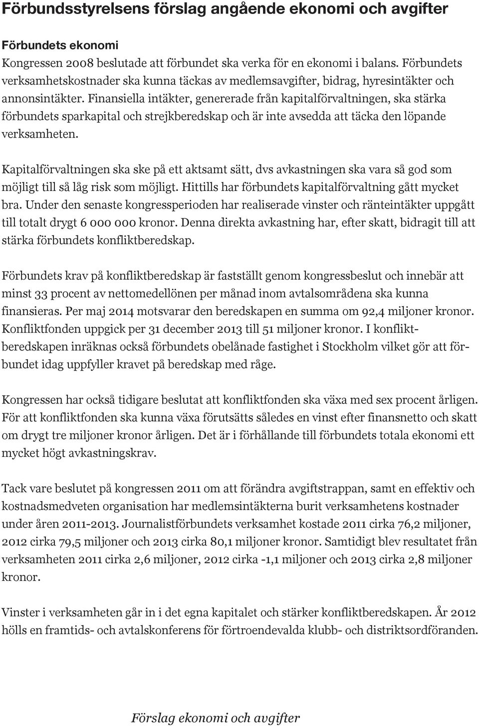 Finansiella intäkter, genererade från kapitalförvaltningen, ska stärka förbundets sparkapital och strejkberedskap och är inte avsedda täcka den löpande verksamheten.