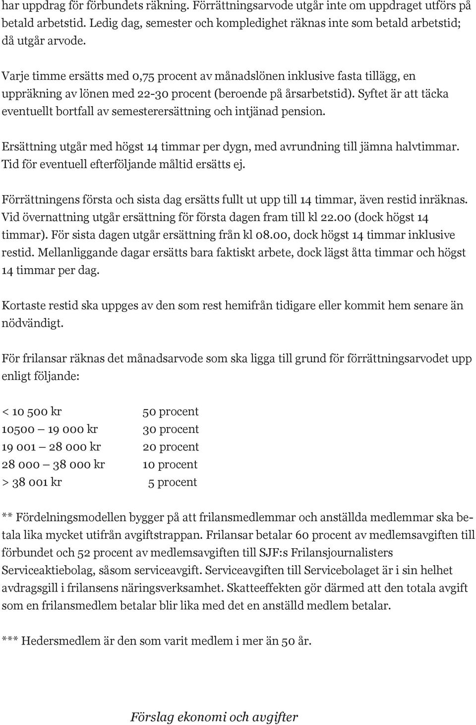 Syftet är täcka eventuellt bortfall av semesterersättning och intjänad pension. Ersättning utgår med högst 14 timmar per dygn, med avrundning till jämna halvtimmar.