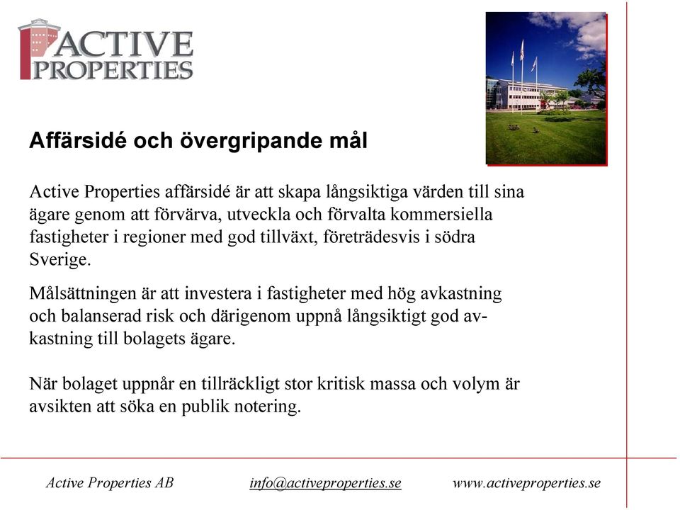 Målsättningen är att investera i fastigheter med hög avkastning och balanserad risk och därigenom uppnå långsiktigt god