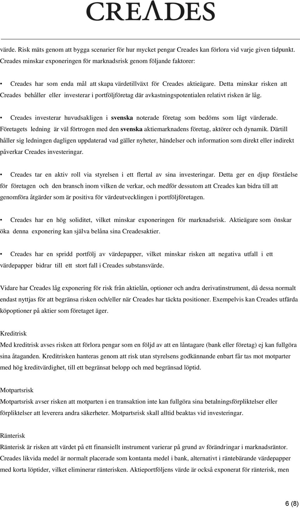 Detta minskar risken att Creades behåller eller investerar i portföljföretag där avkastningspotentialen relativt risken är låg.