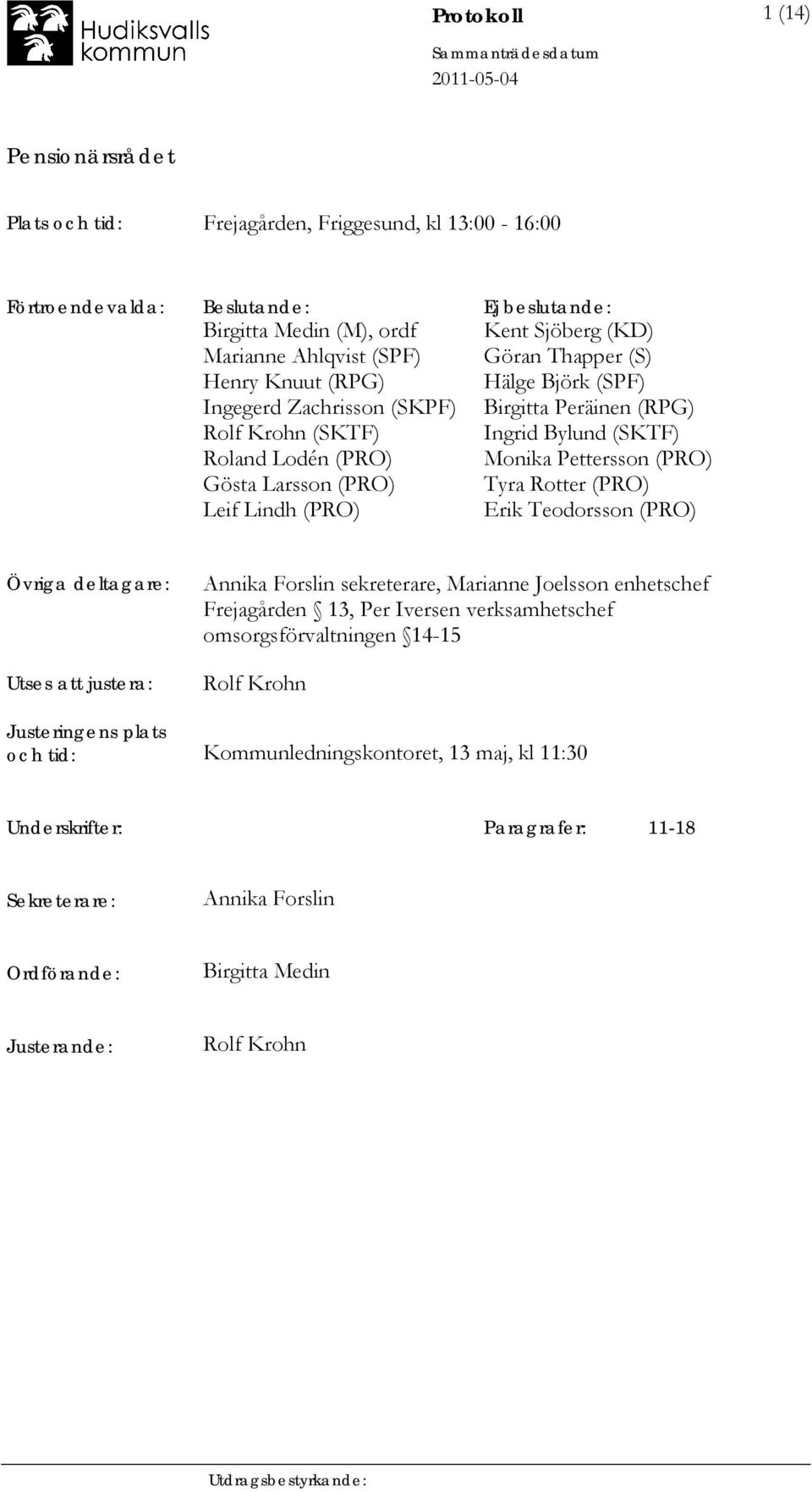 Pettersson (PRO) Tyra Rotter (PRO) Erik Teodorsson (PRO) Övriga deltagare: Utses att justera: Annika Forslin sekreterare, Marianne Joelsson enhetschef Frejagården 13, Per Iversen verksamhetschef