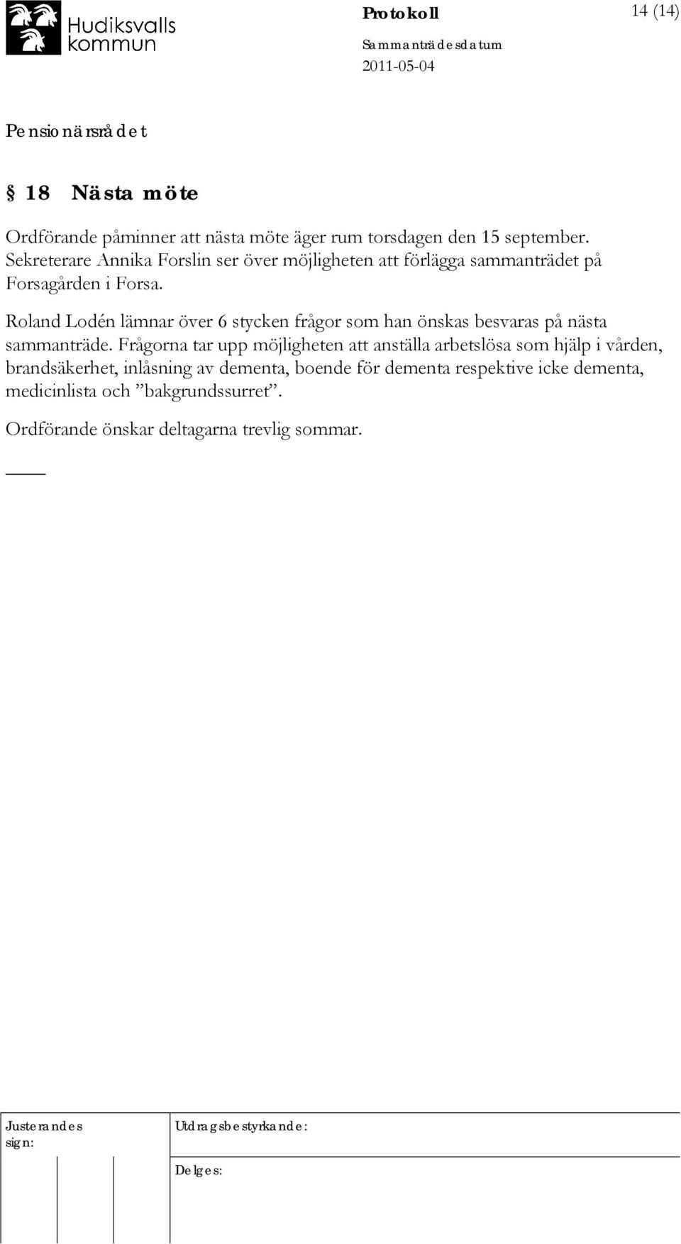 Roland Lodén lämnar över 6 stycken frågor som han önskas besvaras på nästa sammanträde.