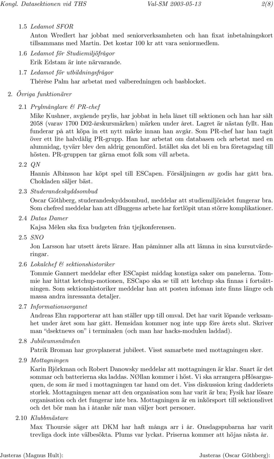 2. Övriga funktionärer 2.1 Prylmånglare & PR-chef Mike Kushner, avgående prylis, har jobbat in hela lånet till sektionen och han har sålt 2058 (varav 1700 D02-årskursmärken) märken under året.