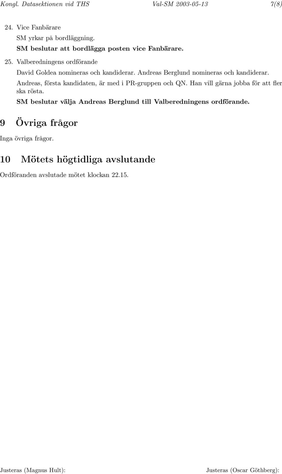 Andreas Berglund nomineras och kandiderar. Andreas, första kandidaten, är med i PR-gruppen och QN.