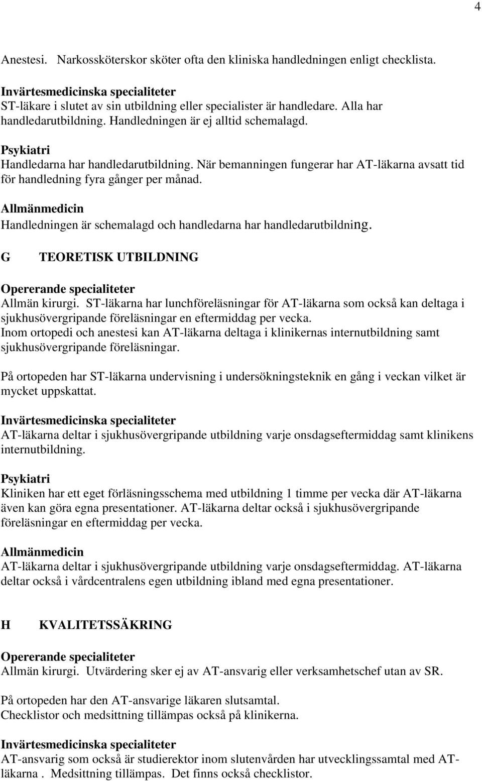 Handledningen är schemalagd och handledarna har handledarutbildning. G TEORETISK UTBILDNING Allmän kirurgi.