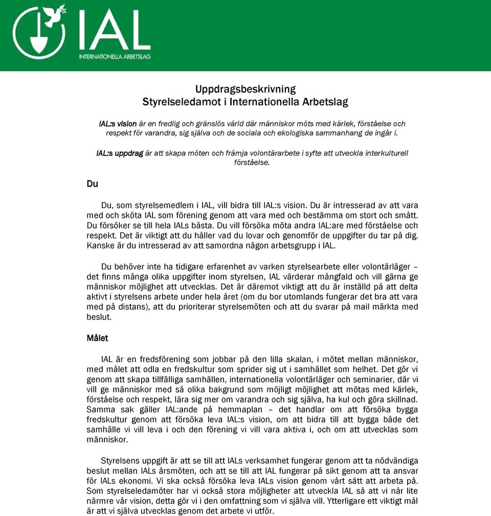 Du, som styrelsemedlem i IAL, vill bidra till IAL:s vision. Du är intresserad av att vara med och sköta IAL som förening genom att vara med och bestämma om stort och smått.