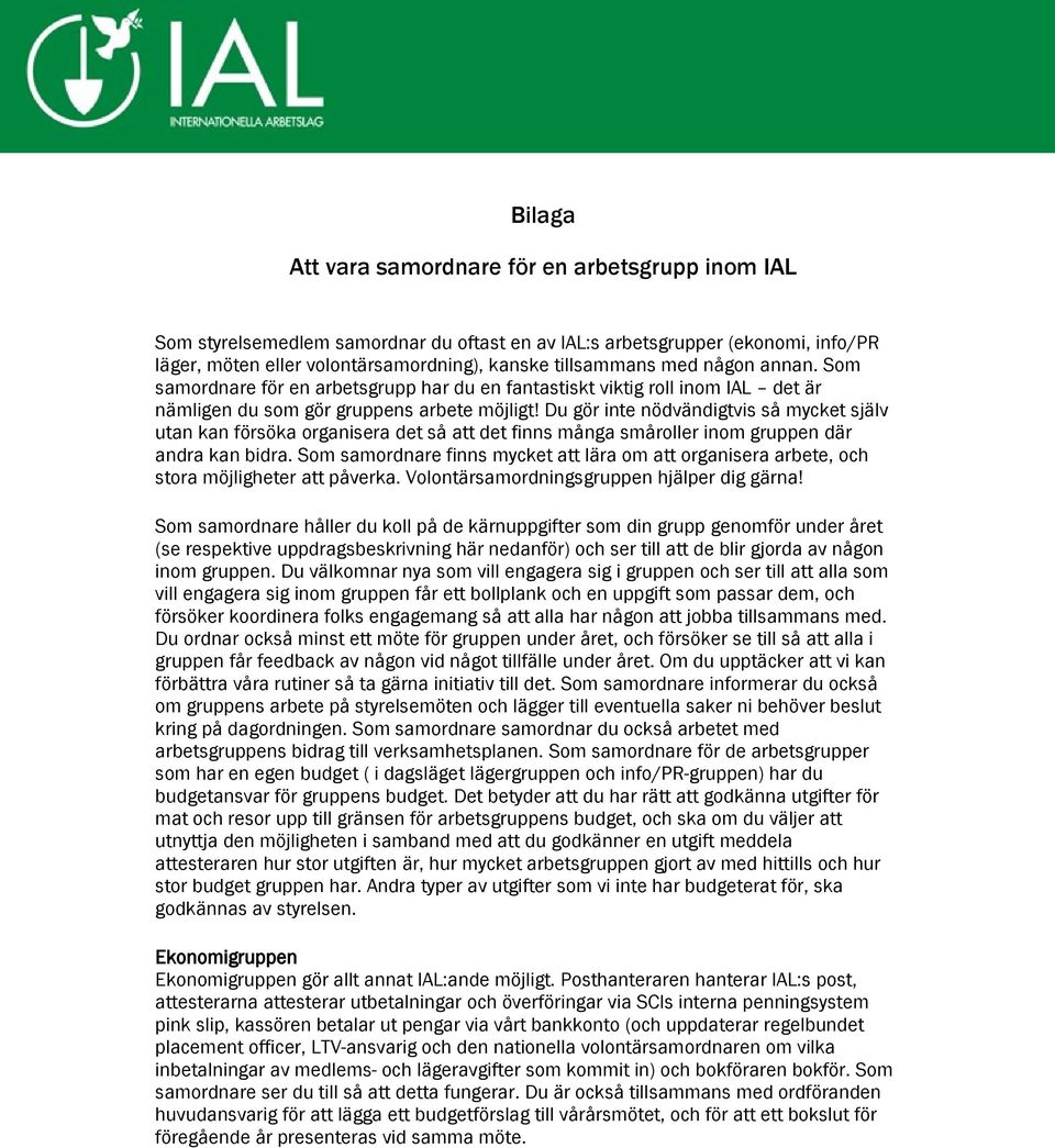Du gör inte nödvändigtvis så mycket själv utan kan försöka organisera det så att det finns många småroller inom gruppen där andra kan bidra.