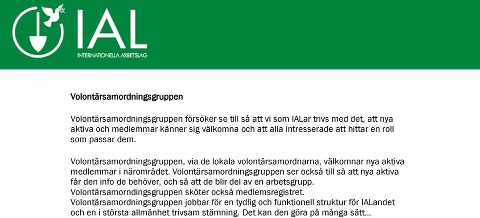 Volontärsamordningsgruppen ser också till så att nya aktiva får den info de behöver, och så att de blir del av en arbetsgrupp.