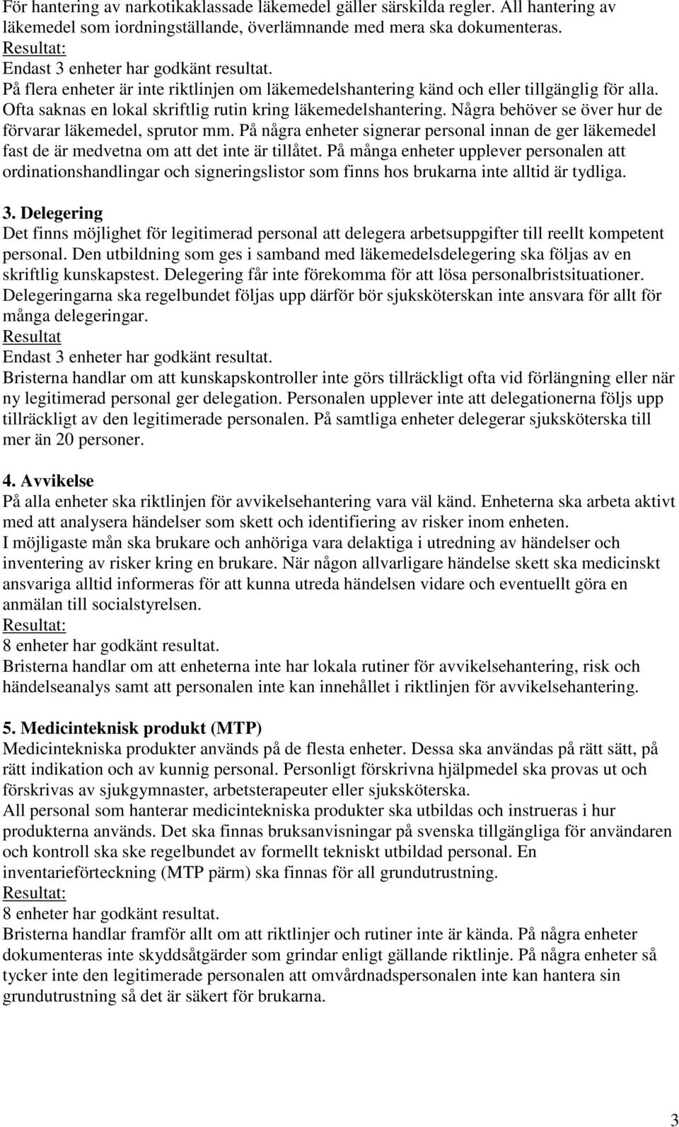 Några behöver se över hur de förvarar läkemedel, sprutor mm. På några enheter signerar personal innan de ger läkemedel fast de är medvetna om att det inte är tillåtet.