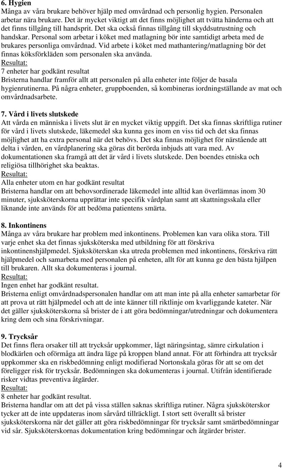 Personal som arbetar i köket med matlagning bör inte samtidigt arbeta med de brukares personliga omvårdnad.