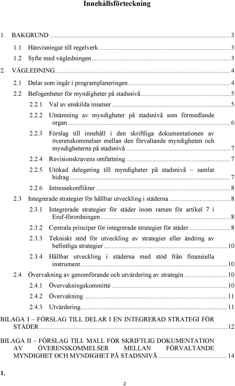 ..7 2.2.4 Revisionskravens omfattning...7 2.2.5 Utökad delegering till myndigheter på stadsnivå samlat bidrag...7 2.2.6 Intressekonflikter...8 2.