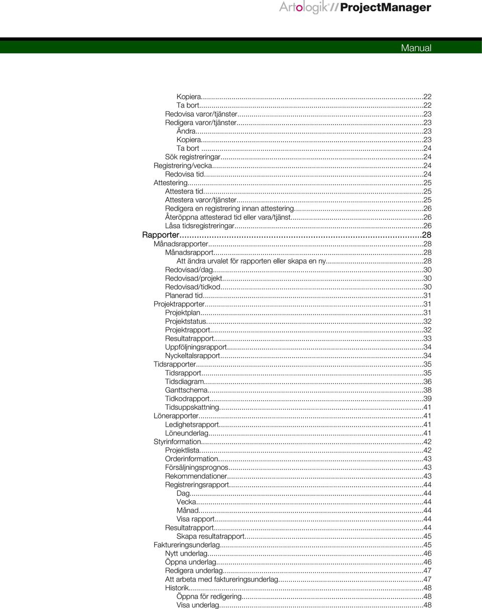 ..26 Rapporter...28 Månadsrapporter...28 Månadsrapport...28 Att ändra urvalet för rapporten eller skapa en ny...28 Redovisad/dag...30 Redovisad/projekt...30 Redovisad/tidkod...30 Planerad tid.