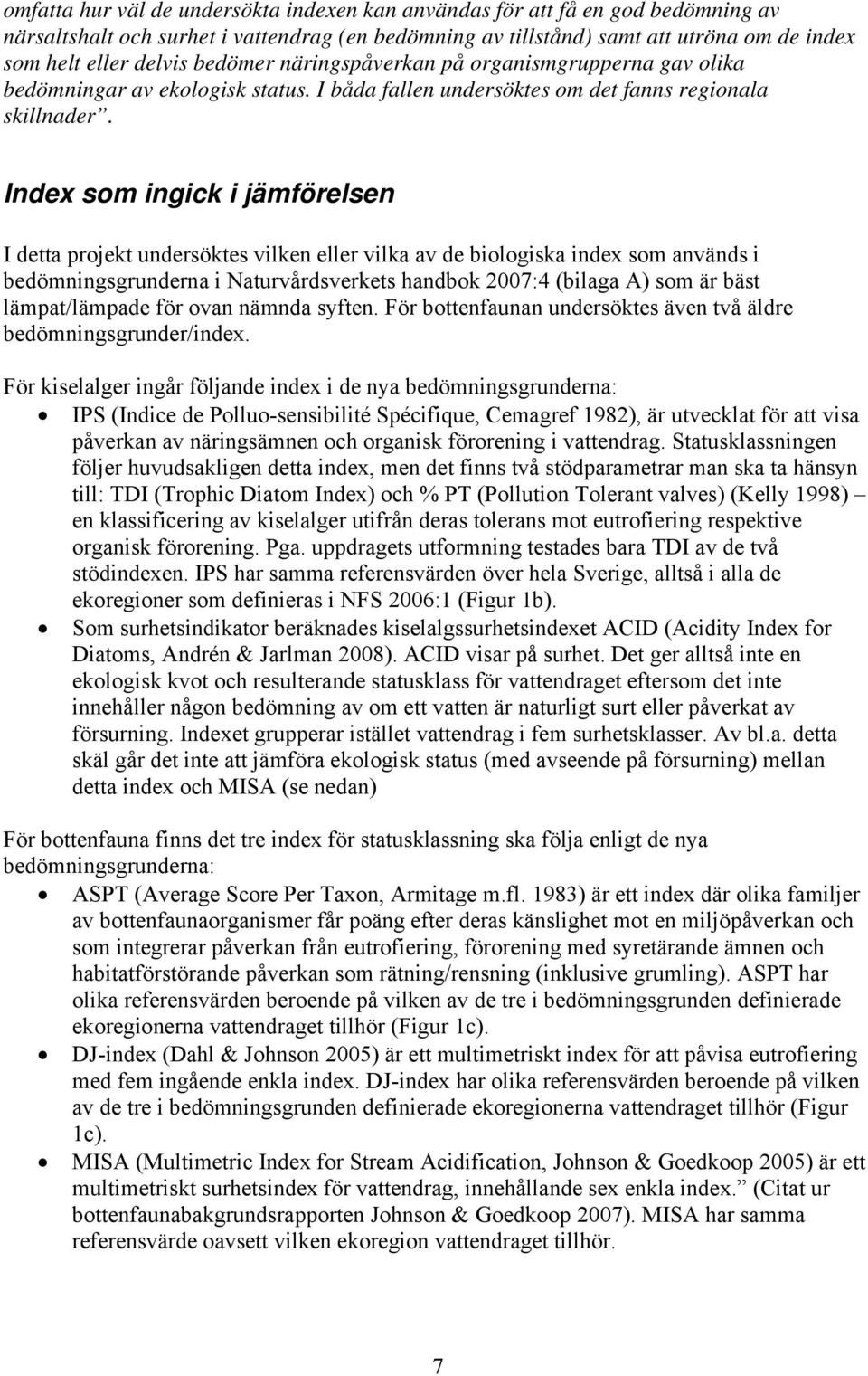 Index som ingick i jämförelsen I detta projekt undersöktes vilken eller vilka av de biologiska index som används i bedömningsgrunderna i Naturvårdsverkets handbok 2007:4 (bilaga A) som är bäst