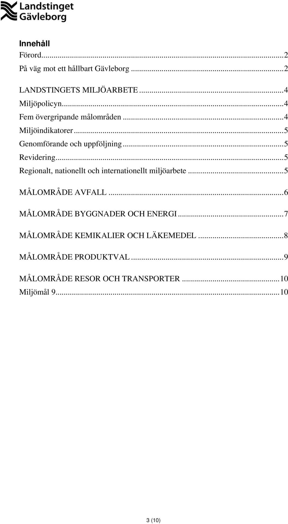 ..5 Regionalt, nationellt och internationellt miljöarbete...5 MÅLOMRÅDE AVFALL.