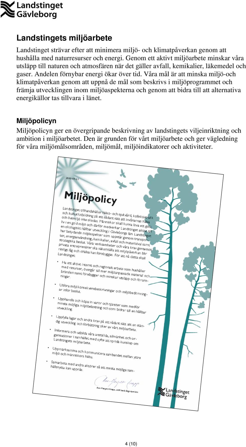 Våra mål är att minska miljö-och klimatpåverkan genom att uppnå de mål som beskrivs i miljöprogrammet och främja utvecklingen inom miljöaspekterna och genom att bidra till att alternativa