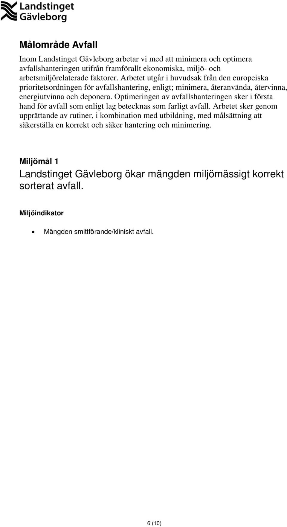 Optimeringen av avfallshanteringen sker i första hand för avfall som enligt lag betecknas som farligt avfall.