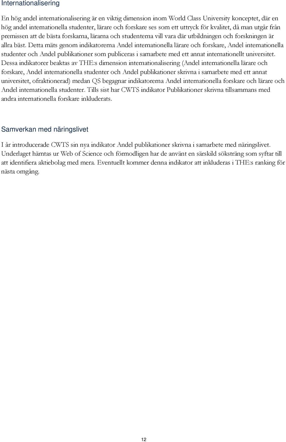 Detta mäts genom indikatorerna Andel internationella lärare och forskare, Andel internationella studenter och Andel publikationer som publiceras i samarbete med ett annat internationellt universitet.